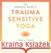 The Essential Guide to Trauma Sensitive Yoga: How to Create Safer Spaces for All Lara Land Michelle Cassandra Johnson 9781611809886 Shambhala Publications Inc