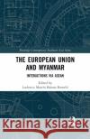 The European Union and Myanmar: Interactions Via ASEAN Ludovica Marchi 9781032090061 Routledge