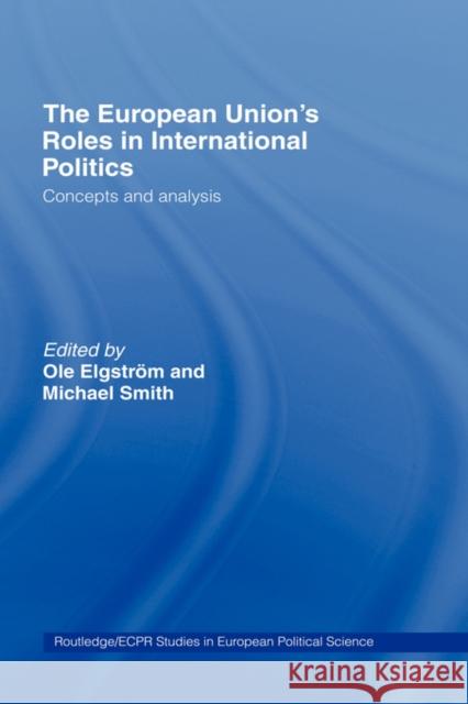 The European Union's Roles in International Politics: Concepts and Analysis Elgström, Ole 9780415390934 Routledge - książka