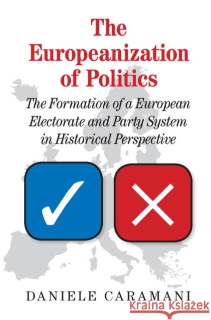 The Europeanization of Politics: The Formation of a European Electorate and Party System in Historical Perspective Daniele Caramani 9781107118676 Cambridge University Press - książka