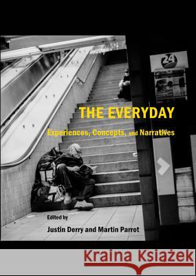 The Everyday: Experiences, Concepts, and Narratives Justin Derry Martin Parrot 9781443847674 Cambridge Scholars Publishing - książka