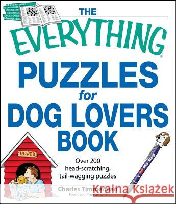 The Everything Puzzles for Dog Lovers Book: Over 200 Head-scratching, Tail-wagging Puzzles Charles Timmerman 9781598697155 Adams Media Corporation - książka