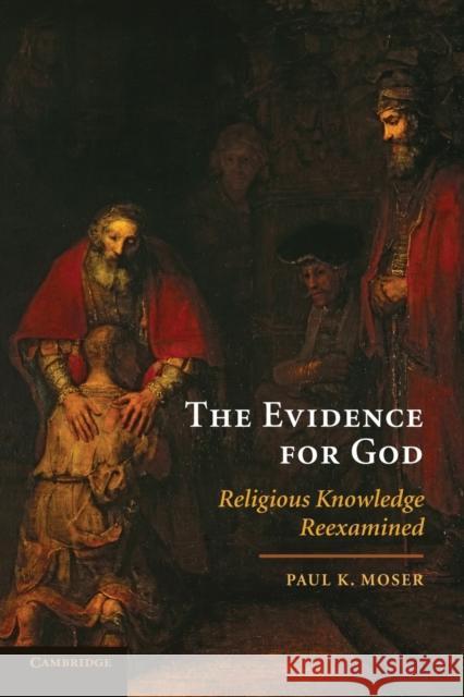 The Evidence for God: Religious Knowledge Reexamined Moser, Paul K. 9780521736282 Cambridge University Press - książka