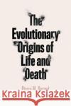 The Evolutionary Origins of Life and Death Pierre M. Durand 9780226747620 University of Chicago Press