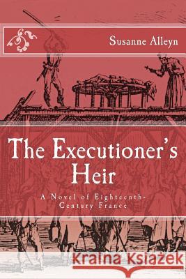 The Executioner's Heir: A Novel of Eighteenth-Century France Susanne Alleyn 9781492306795 Createspace - książka
