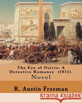 The Eye of Osiris: A Detective Romance (1911). By: R. Austin Freeman: John Bellingham is a world-renowned archaeologist who goes missing Freeman, R. Austin 9781718859296 Createspace Independent Publishing Platform - książka