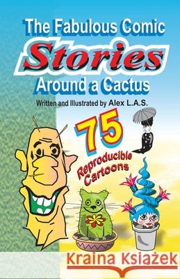 The Fabulous Comic Stories Around a Cactus: 40 stories - 75 reproducible cartoons ! L. a. S., Alex 9781717742445 Independently Published - książka