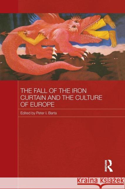 The Fall of the Iron Curtain and the Culture of Europe Peter I. Barta   9781138956407 Taylor and Francis - książka