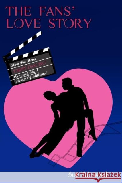 The Fans' Love Story: How the Movie 'Dirty Dancing' Captured the Hearts of Millions! Tabashnik, Sue 9781432751104 Outskirts Press - książka