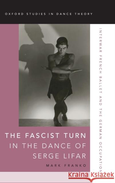 The Fascist Turn in the Dance of Serge Lifar: Interwar French Ballet and the German Occupation Mark Franko 9780197503324 Oxford University Press, USA - książka