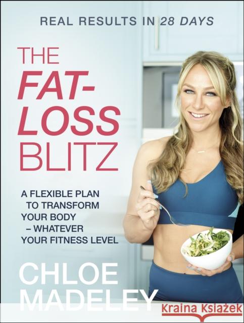 The Fat-loss Blitz: Flexible Diet and Exercise Plans to Transform Your Body – Whatever Your Fitness Level Chloe Madeley 9781787630116 Transworld Publishers Ltd - książka