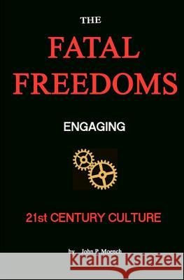 The Fatal Freedoms: Engaging 21st Century Culture John P. Moench 9781466224896 Createspace - książka