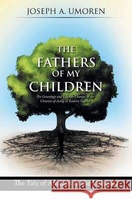 The Fathers of My Children: The Genealogy and Lifestyle Changes of the Umorens of Asong in Eastern Nigeria: The Tale of Africans in the Diaspora Joseph a. Umoren 9781514414149 Xlibris - książka