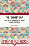 The Feminist Shaw: Shaw and the Contemporary Literary Theories of Feminism Nishtha Mishra 9780367210748 Routledge Chapman & Hall