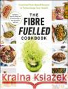 The Fibre Fuelled Cookbook: Inspiring Plant-Based Recipes to Turbocharge Your Health Will Bulsiewicz 9781785044175 Ebury Publishing