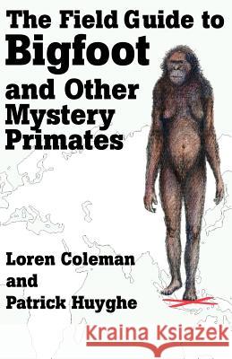 The Field Guide to Bigfoot and Other Mystery Primates Loren Coleman, Patrick Huyghe 9781933665122 Anomalist Books LLC - książka
