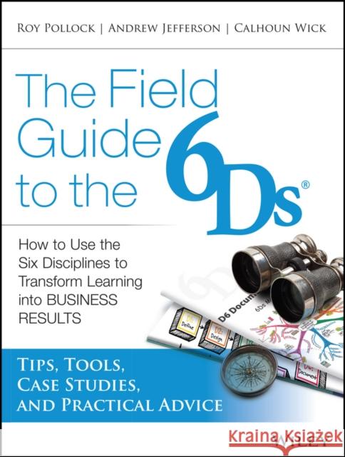 The Field Guide to the 6ds: How to Use the Six Disciplines to Transform Learning Into Business Results Jefferson, Andy 9781118648131 John Wiley & Sons - książka