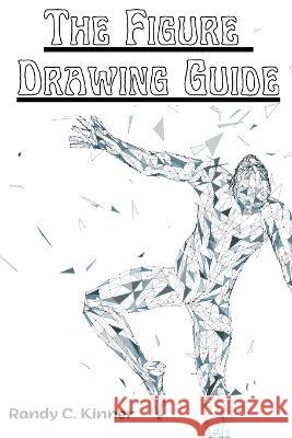The Figure Drawing Guide: Lessons and Techniques for Drawing and Sketching Randy C Kinner   9781805476771 Intell Book Publishers - książka