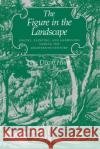 The Figure in the Landscape: Poetry, Painting, and Gardening During the Eighteenth Century Hunt, John Dixon 9780801839368 Johns Hopkins University Press