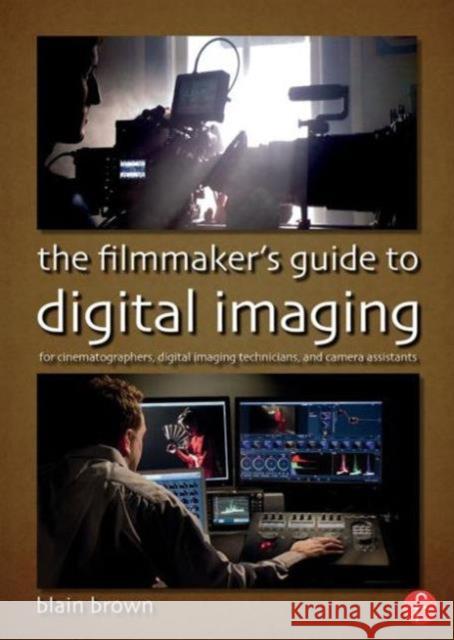 The Filmmaker's Guide to Digital Imaging: For Cinematographers, Digital Imaging Technicians, and Camera Assistants Brown, Blain 9780415854115 Focal Press - książka