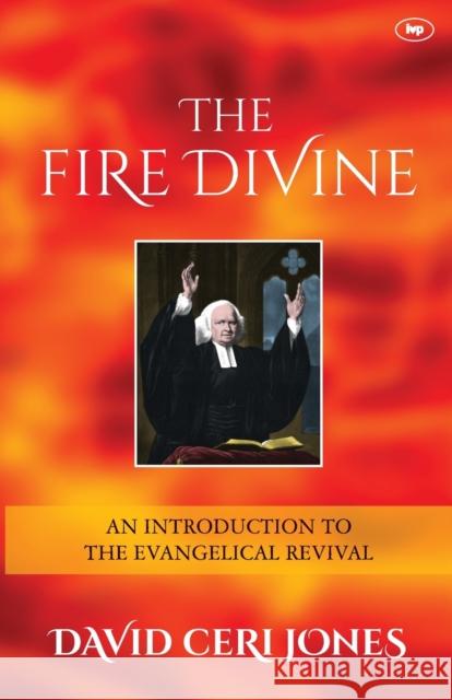 The Fire Divine: An Introduction to the Evangelical Revival David Ceri Jones   9781783592906 Inter-Varsity Press - książka