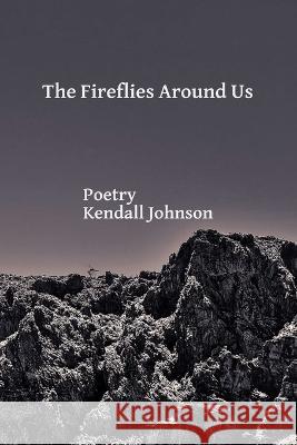 The Fireflies Around Us Kendall Johnson 9781732691193 Arroyo Seco Press - książka