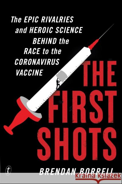 The First Shots: The Epic Rivalries and Heroic Science Behind the Race to the Coronavirus Vaccine Brendan Borrell 9781922458247 Text Publishing - książka