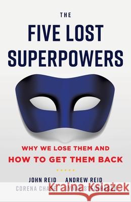 The Five Lost Superpowers: Why We Lose Them and How to Get Them Back John Reid Andrew Reid Corena Chase 9781544522920 Lioncrest Publishing - książka