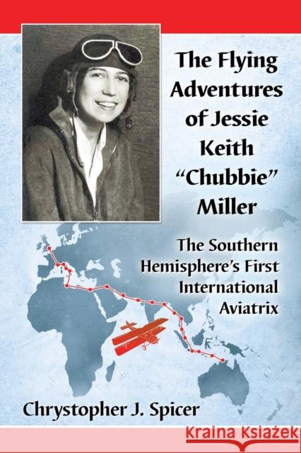 The Flying Adventures of Jessie Keith Chubbie Miller: The Southern Hemisphere's First International Aviatrix Spicer, Chrystopher J. 9781476665313 McFarland & Company - książka