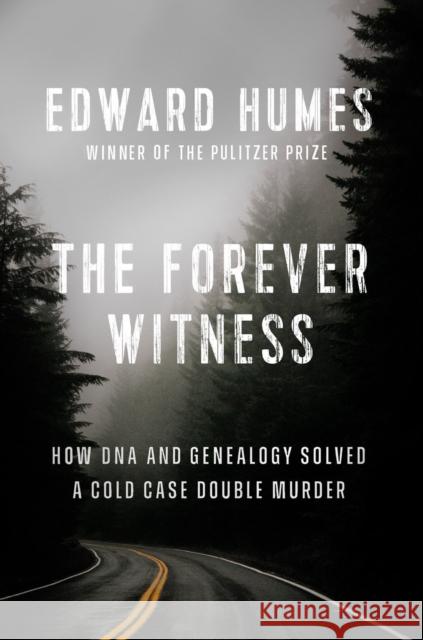 The Forever Witness: How DNA and Genealogy Solved a Cold Case Double Murder Humes, Edward 9781524746278 Dutton Books - książka