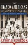The Franco-Americans of Lewiston-Auburn Mary Rice-Defosse James Myall 9781540210098 History Press Library Editions