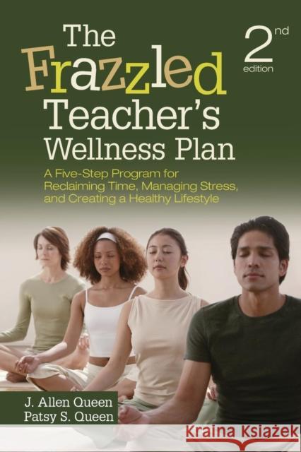 The Frazzled Teacher's Wellness Plan: A Five-Step Program for Reclaiming Time, Managing Stress, and Creating a Healthy Lifestyle Queen, J. Allen 9781452260921 Sage Publications Ltd - książka