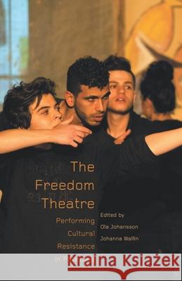 The Freedom Theatre: Performing Cultural Resistance in Palestine Johansson, Ola 9789380118673 Leftword Books - książka