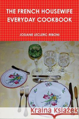 The French Housewife Everyday Cookbook Leclerc-Riboni, Josiane 9781300963141 Lulu.com - książka