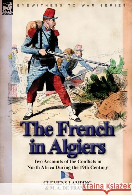 The French in Algiers: Two Accounts of the Conflicts in North Africa During the 19th Century Lamping, Clemens 9780857067371 Leonaur Ltd - książka