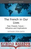 The French in Our Lives: Past, Present, Future -- Influence and Implications Stein-Smith, Kathleen 9780367903275 Taylor & Francis Ltd