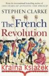 The French Revolution and What Went Wrong Stephen Clarke 9781784754365 Cornerstone