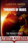 The Friendly Robot Conspiracy: Thrones of Mars (Book One) Lloyd Rr Martin 9781077365803 Independently Published
