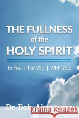 The Fullness of the Holy Spirit In You - For You - With You Abramson, Bob 9780984658046 Alphabet Resources Incorporated - książka
