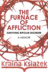 The Furnace of Affliction: Surviving Bipolar Disorder Pamela K Shipp 9781632133984 Untreed Reads Publishing