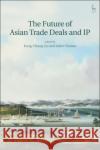 The Future of Asian Trade Deals and IP Kung-Chung Liu Julien Chaisse 9781509951949 Hart Publishing