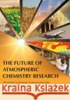 The Future of Atmospheric Chemistry Research: Remembering Yesterday, Understanding Today, Anticipating Tomorrow Committee on the Future of Atmospheric C Board on Atmospheric Sciences and Climat Division on Earth and Life Studies 9780309445658 National Academies Press