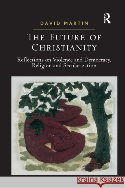 The Future of Christianity: Reflections on Violence and Democracy, Religion and Secularization Martin, David 9781409406693  - książka