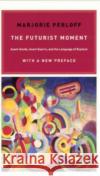 The Futurist Moment: Avant-Garde, Avant Guerre, and the Language of Rupture Perloff, Marjorie 9780226657387 University of Chicago Press