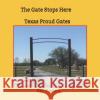 The Gate Stops Here: Texas Proud Gates Sheila Lair Gregg Browne Ken Hankins 9781717945914 Independently Published