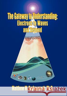 The Gateway to Understanding: Electrons to Waves and Beyond Radmanesh, Matthew M. 9781418487386 Authorhouse - książka
