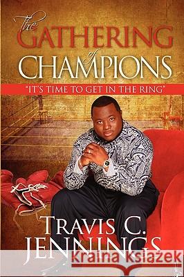 The Gathering of Champions: Its Time to Get in the Ring Jennings, Travis C. 9780615273617 Prophet's House Publishing - książka