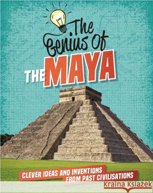 The Genius of: The Maya: Clever Ideas and Inventions from Past Civilisations Izzi Howell 9781445161242 Hachette Children's Group - książka