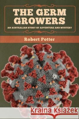The Germ Growers: An Australian story of adventure and mystery Robert Potter 9781647993641 Bibliotech Press - książka