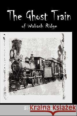 The Ghost Train of Wabash Ridge Bill Hayes 9781418412661 Authorhouse - książka